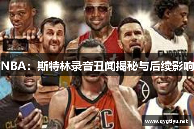 NBA：斯特林录音丑闻揭秘与后续影响